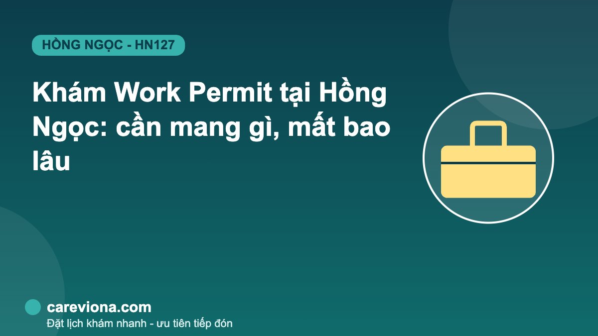Khám Sức Khỏe Work Permit Tại Hồng Ngọc: Cần Mang Gì, Mất Bao Lâu?