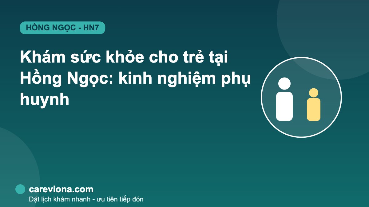 Khám Sức Khỏe Cho Trẻ Tại Hồng Ngọc: Kinh Nghiệm Dành Cho Phụ Huynh